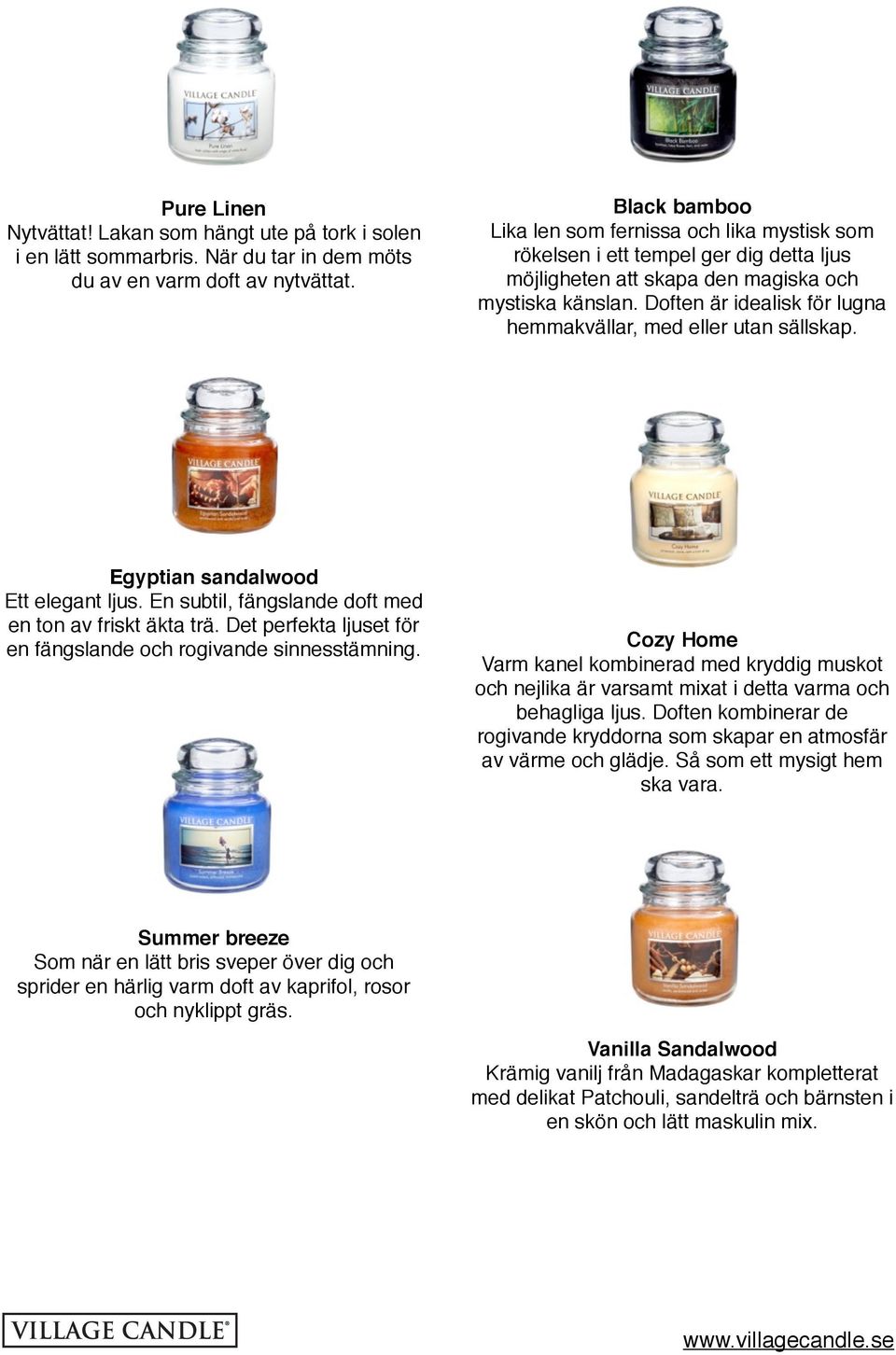 Doften är idealisk för lugna hemmakvällar, med eller utan sällskap. Egyptian sandalwood Ett elegant ljus. En subtil, fängslande doft med en ton av friskt äkta trä.
