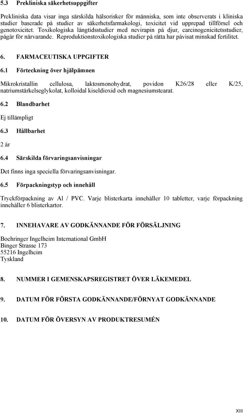 Reproduktionstoxikologiska studier på råtta har påvisat minskad fertilitet. 6. FARMACEUTISKA UPPGIFTER 6.
