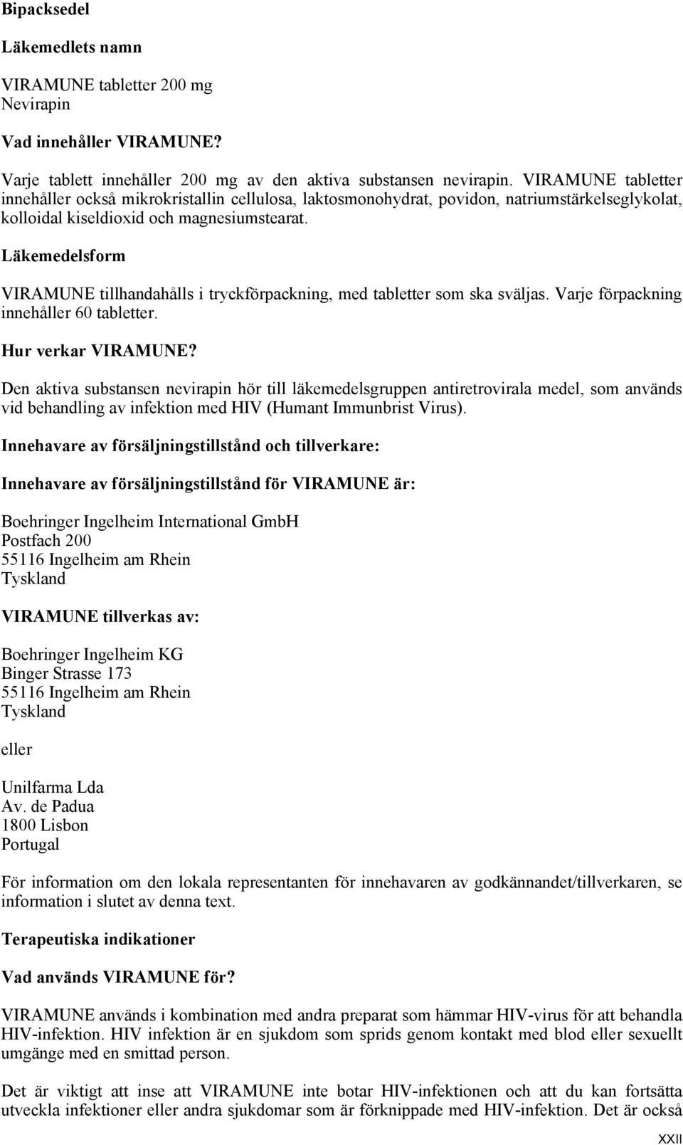 Läkemedelsform VIRAMUNE tillhandahålls i tryckförpackning, med tabletter som ska sväljas. Varje förpackning innehåller 60 tabletter. Hur verkar VIRAMUNE?