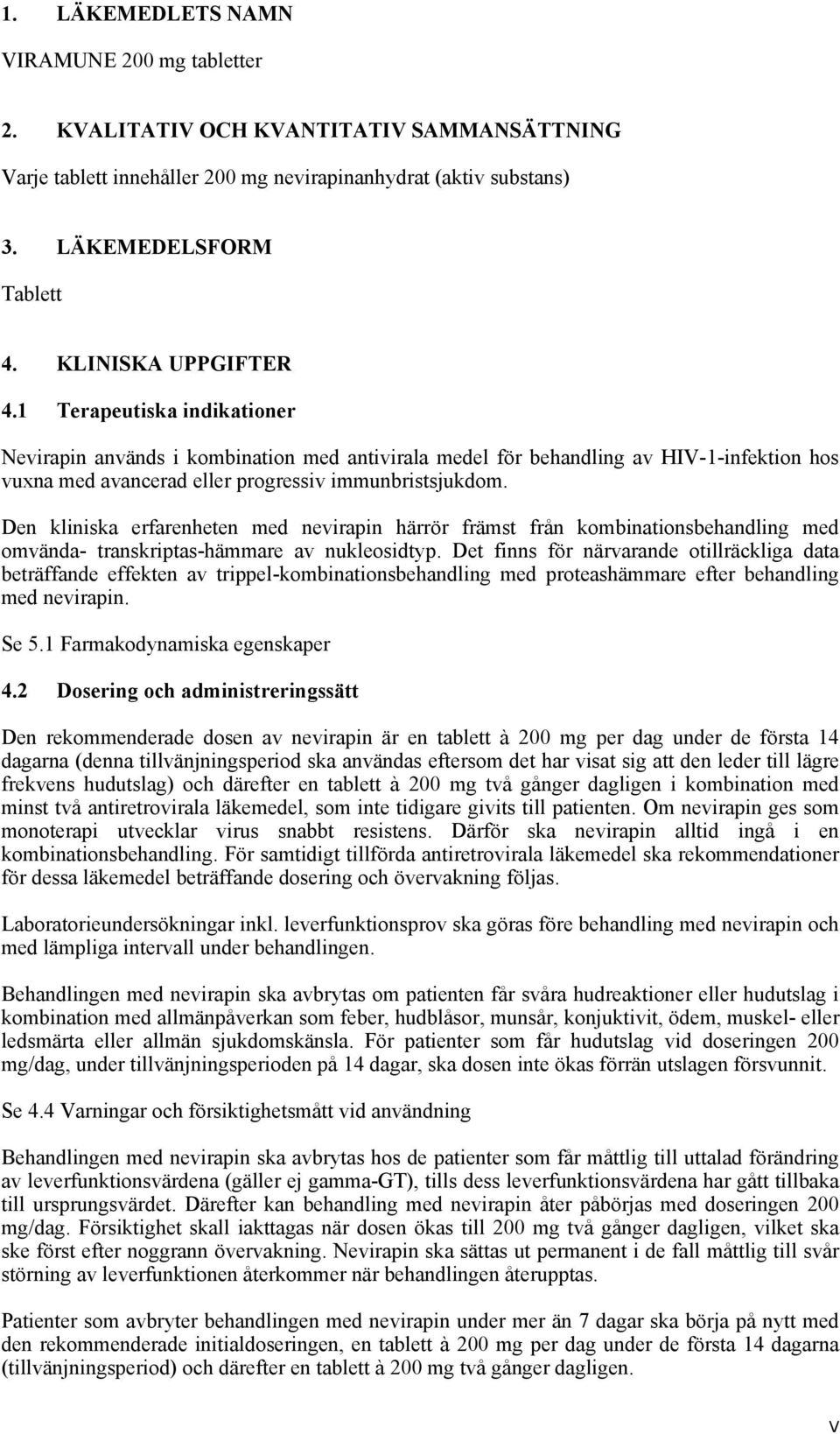 Den kliniska erfarenheten med nevirapin härrör främst från kombinationsbehandling med omvända- transkriptas-hämmare av nukleosidtyp.