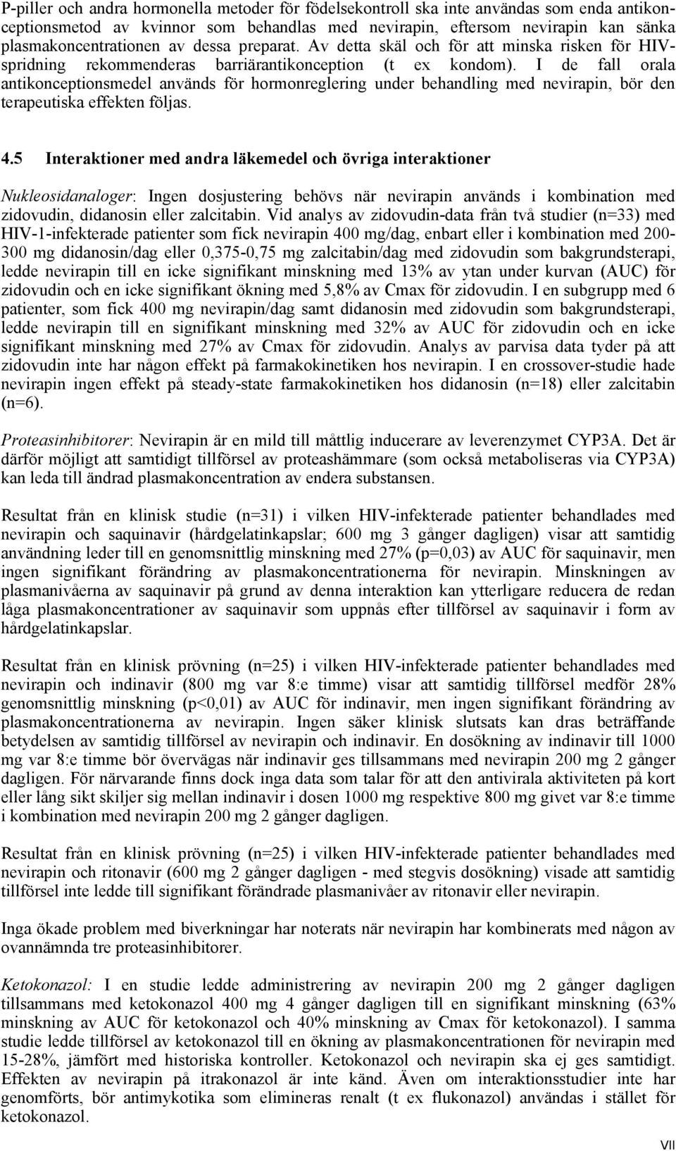 I de fall orala antikonceptionsmedel används för hormonreglering under behandling med nevirapin, bör den terapeutiska effekten följas. 4.