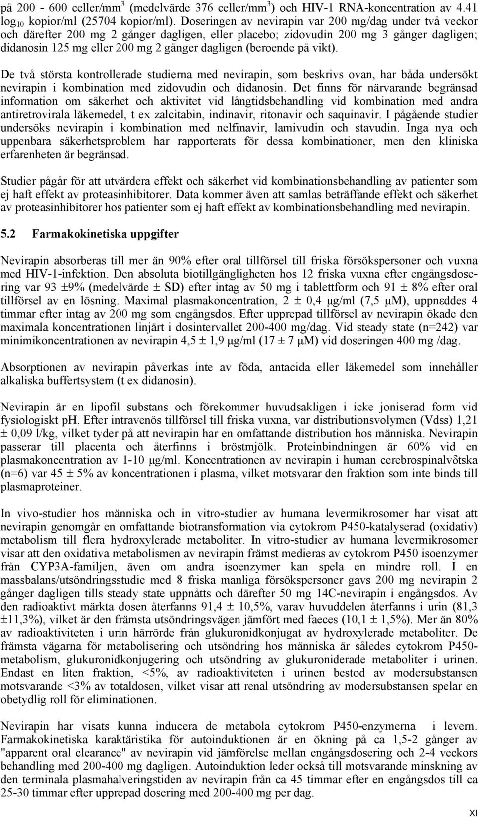 (beroende på vikt). De två största kontrollerade studierna med nevirapin, som beskrivs ovan, har båda undersökt nevirapin i kombination med zidovudin och didanosin.