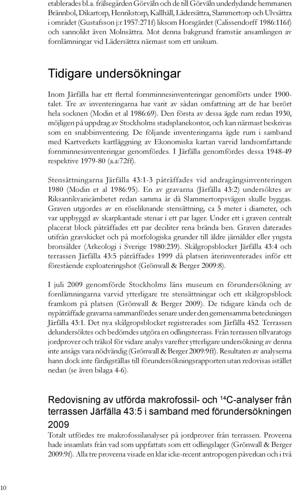 Tidigare undersökningar Inom Järfälla har ett flertal fornminnesinventeringar genomförts under 1900- talet.