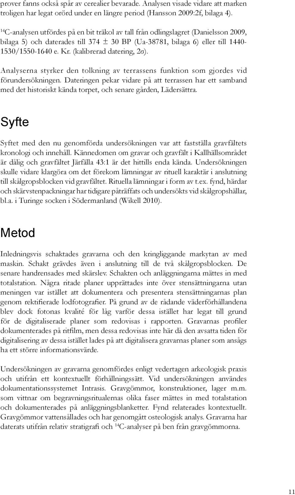 (kalibrerad datering, 2σ). Analyserna styrker den tolkning av terrassens funktion som gjordes vid förundersökningen.