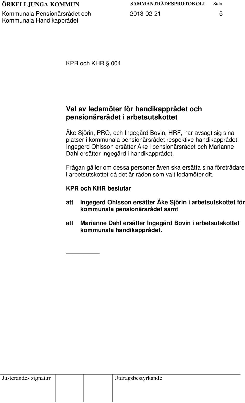 Ingegerd Ohlsson ersätter Åke i pensionärsrådet och Marianne Dahl ersätter Ingegärd i handikapprådet.