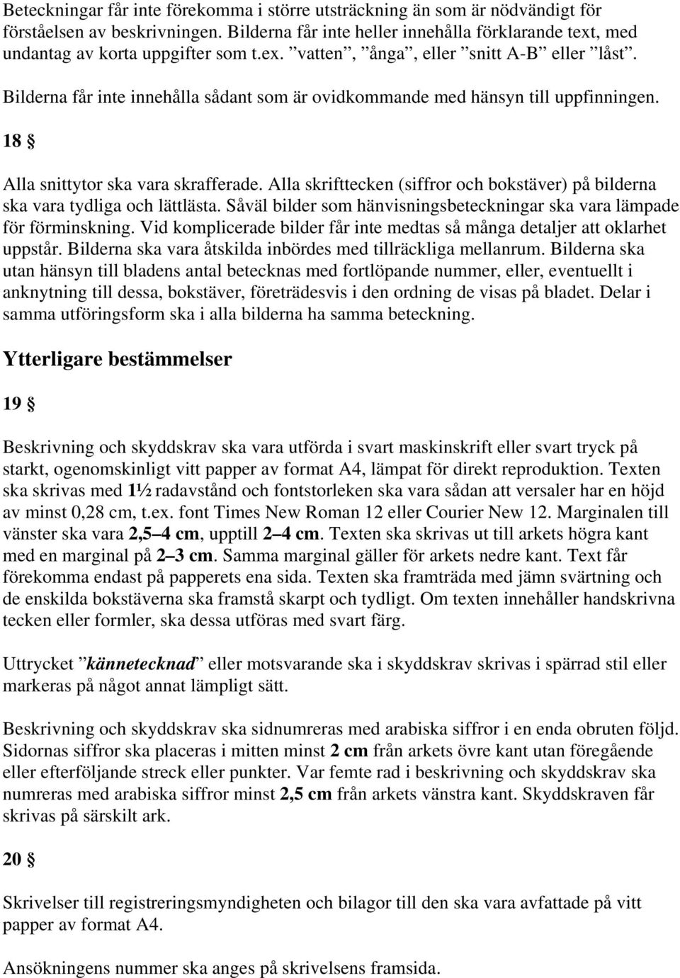 Alla skrifttecken (siffror och bokstäver) på bilderna ska vara tydliga och lättlästa. Såväl bilder som hänvisningsbeteckningar ska vara lämpade för förminskning.