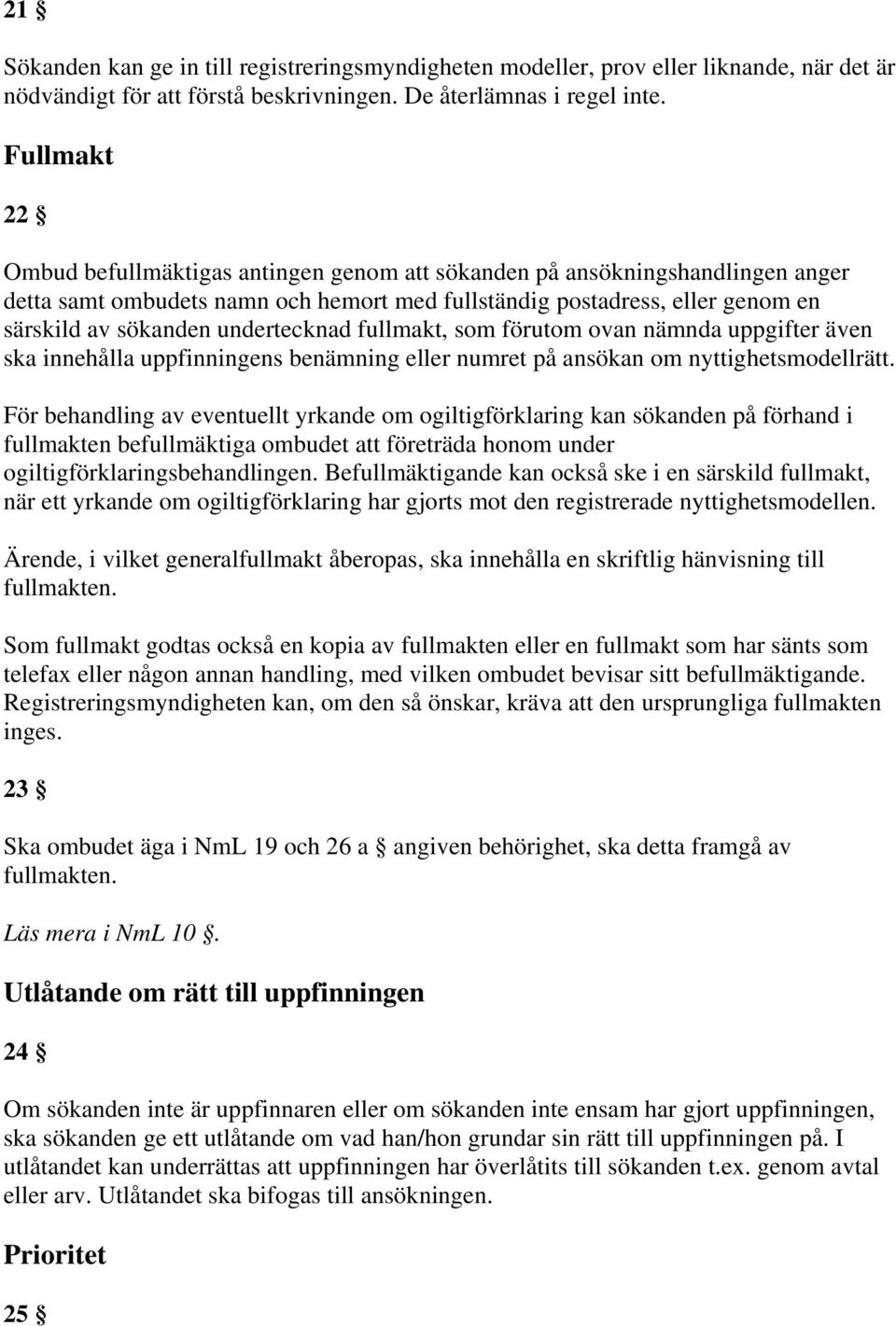 undertecknad fullmakt, som förutom ovan nämnda uppgifter även ska innehålla uppfinningens benämning eller numret på ansökan om nyttighetsmodellrätt.