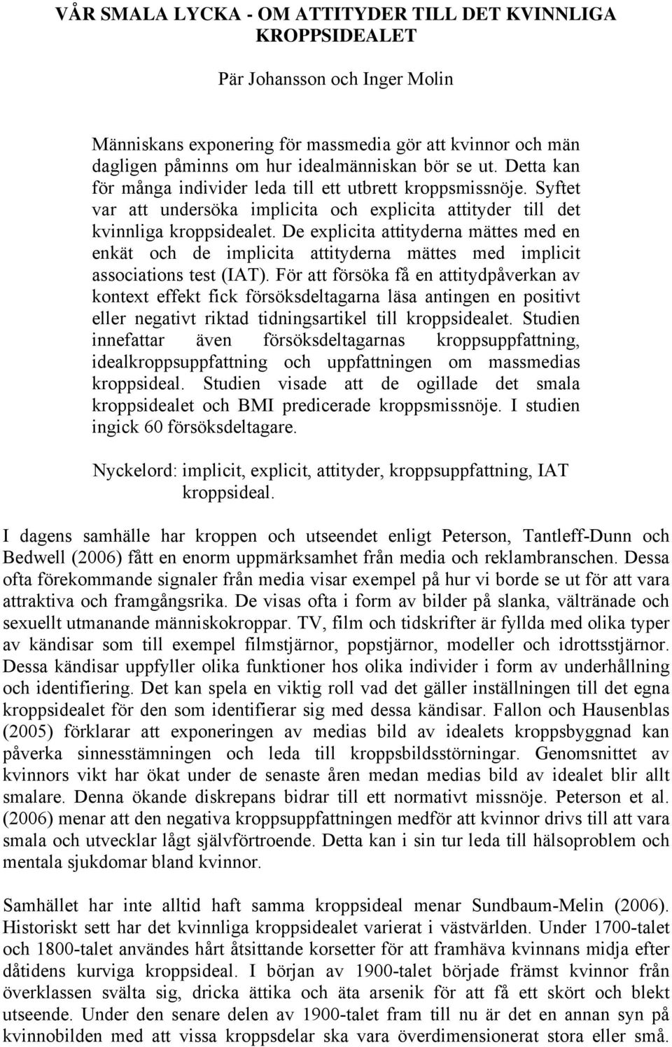 De explicita attityderna mättes med en enkät och de implicita attityderna mättes med implicit associations test (IAT).