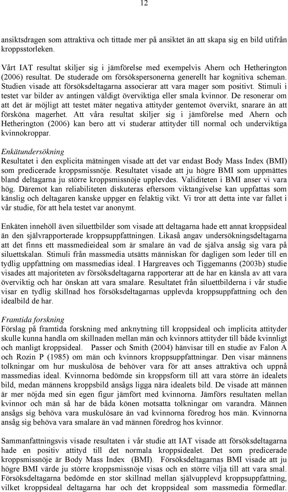 Studien visade att försöksdeltagarna associerar att vara mager som positivt. Stimuli i testet var bilder av antingen väldigt överviktiga eller smala kvinnor.