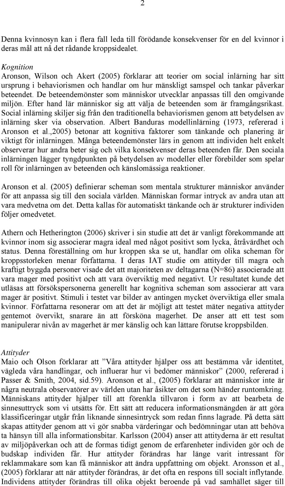 De beteendemönster som människor utvecklar anpassas till den omgivande miljön. Efter hand lär människor sig att välja de beteenden som är framgångsrikast.