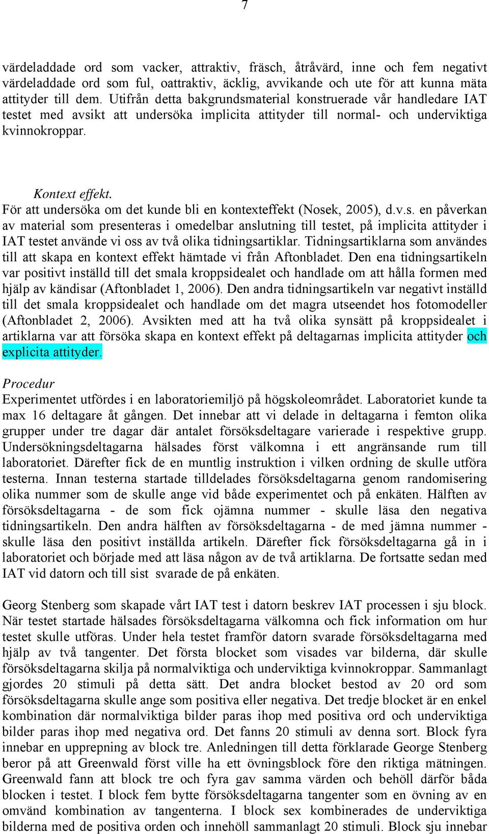 För att undersöka om det kunde bli en kontexteffekt (Nosek, 2005), d.v.s. en påverkan av material som presenteras i omedelbar anslutning till testet, på implicita attityder i IAT testet använde vi oss av två olika tidningsartiklar.