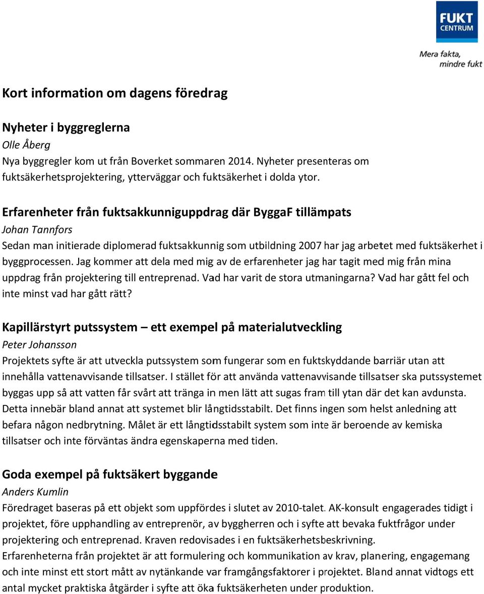 Jag kommer att dela med migg av de erfarenheter jag har h tagit medd mig från mina uppdrag från projektering till entreprenad. Vad har varit de stora utmaningarna?