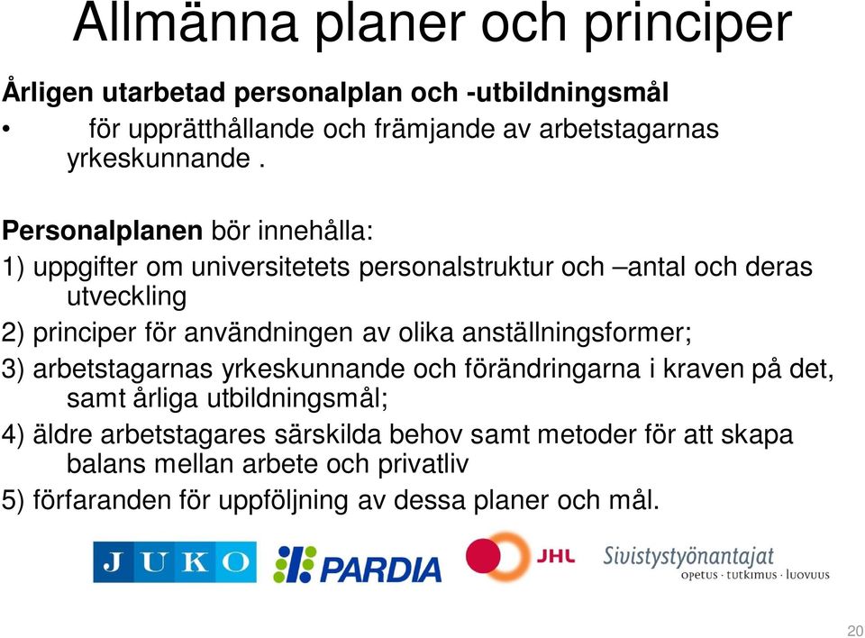 Personalplanen bör innehålla: 1) uppgifter om universitetets personalstruktur och antal och deras utveckling 2) principer för användningen av