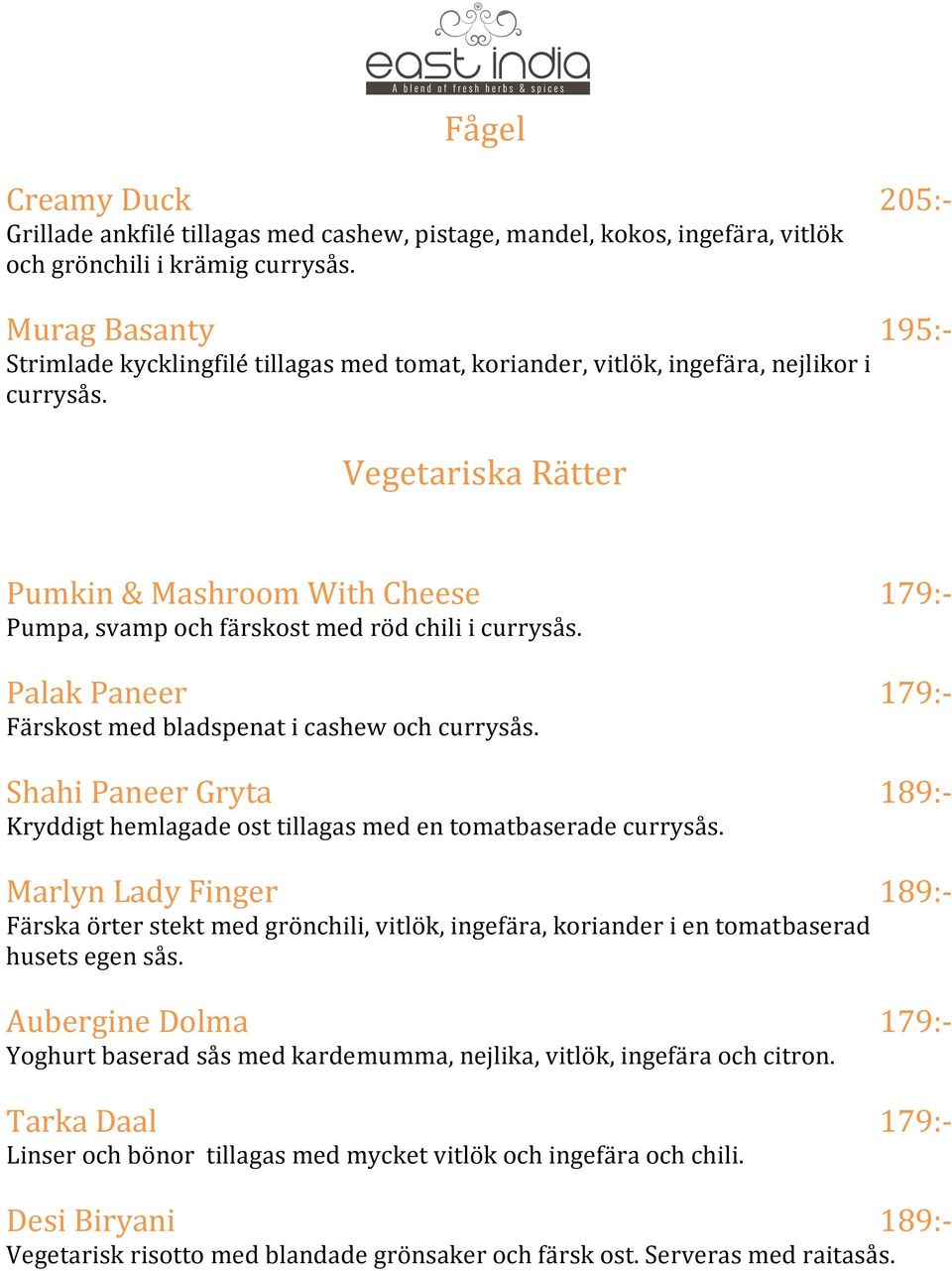 Vegetariska Rätter Pumkin & Mashroom With Cheese 179:- Pumpa, svamp och färskost med röd chili i currysås. Palak Paneer 179:- Färskost med bladspenat i cashew och currysås.