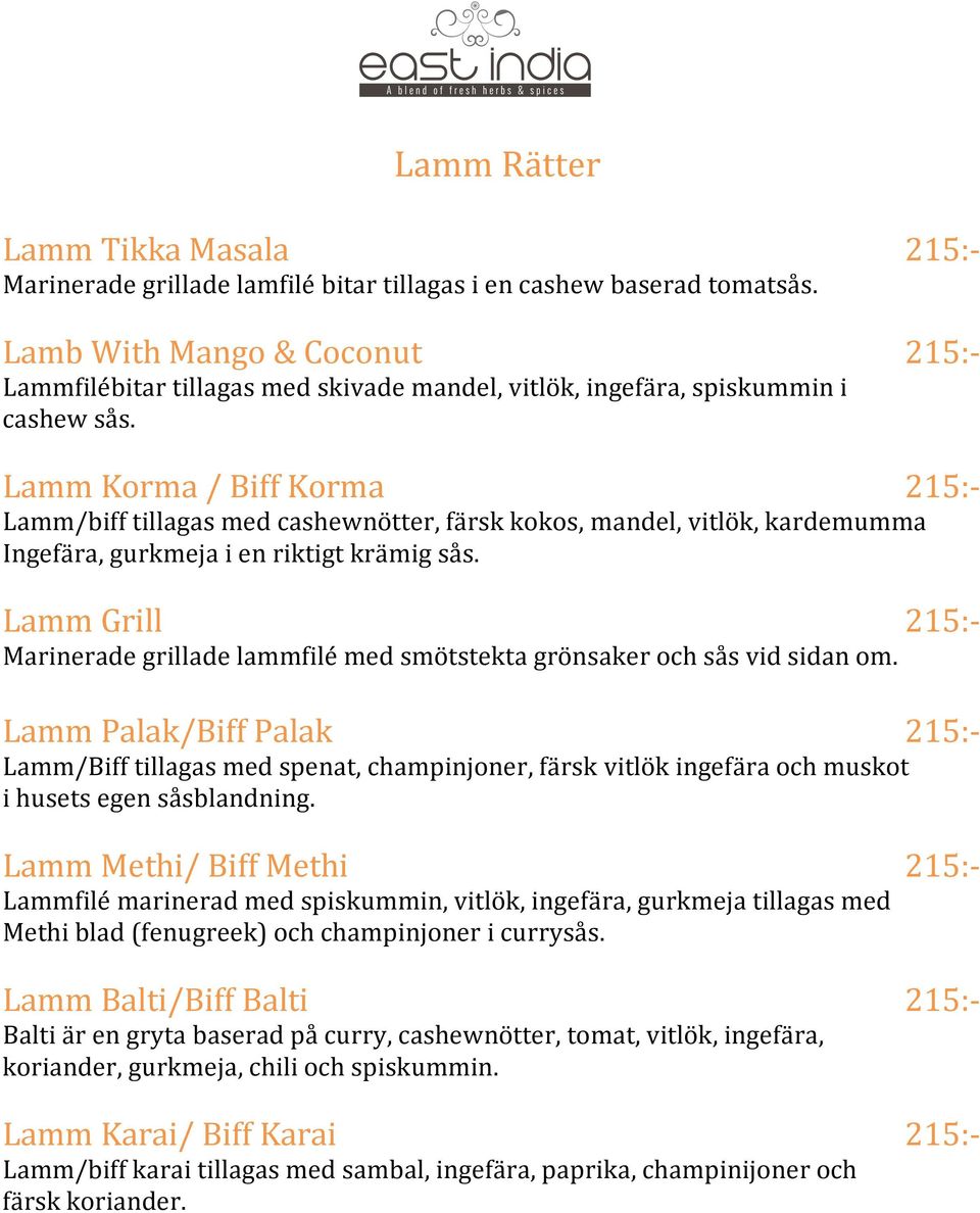 Lamm Korma / Biff Korma 215:- Lamm/biff tillagas med cashewnötter, färsk kokos, mandel, vitlök, kardemumma Ingefära, gurkmeja i en riktigt krämig sås.