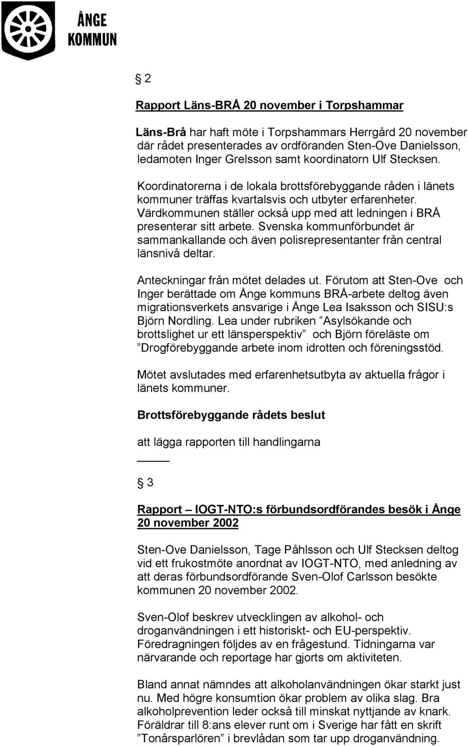 Värdkommunen ställer också upp med att ledningen i BRÅ presenterar sitt arbete. Svenska kommunförbundet är sammankallande och även polisrepresentanter från central länsnivå deltar.