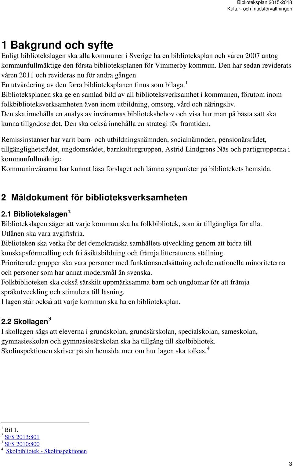 1 Biblioteksplanen ska ge en samlad bild av all biblioteksverksamhet i kommunen, förutom inom folkbiblioteksverksamheten även inom utbildning, omsorg, vård och näringsliv.