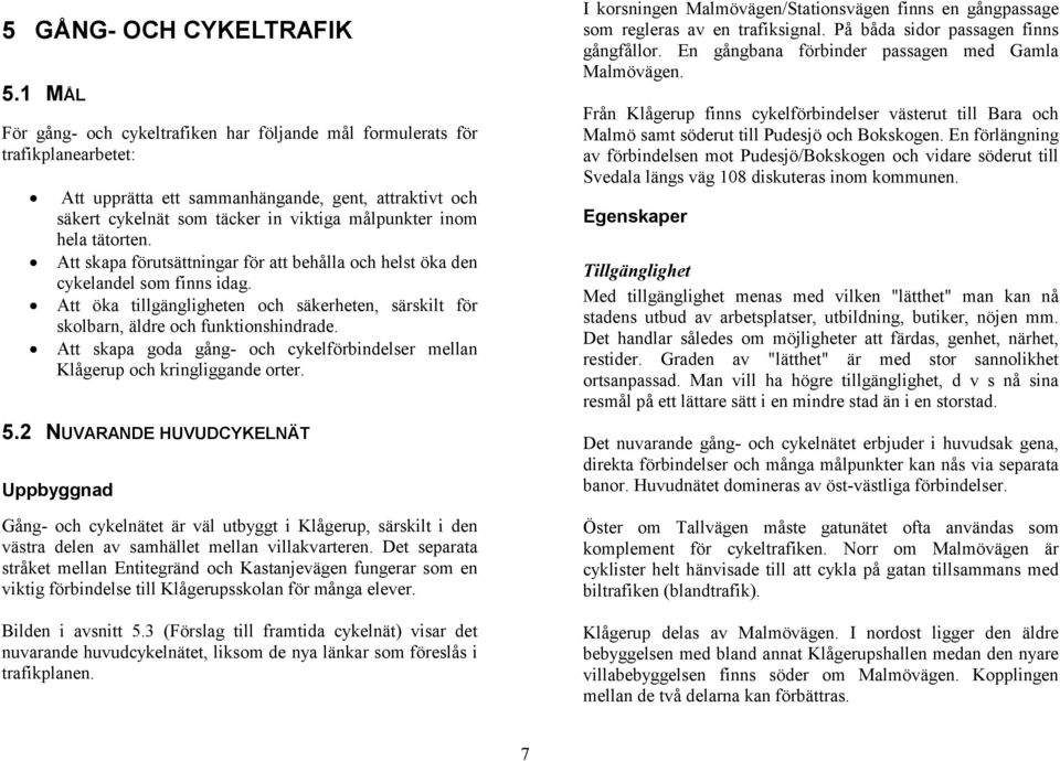 tätorten. Att skapa förutsättningar för att behålla och helst öka den cykelandel som finns idag. Att öka tillgängligheten och säkerheten, särskilt för skolbarn, äldre och funktionshindrade.