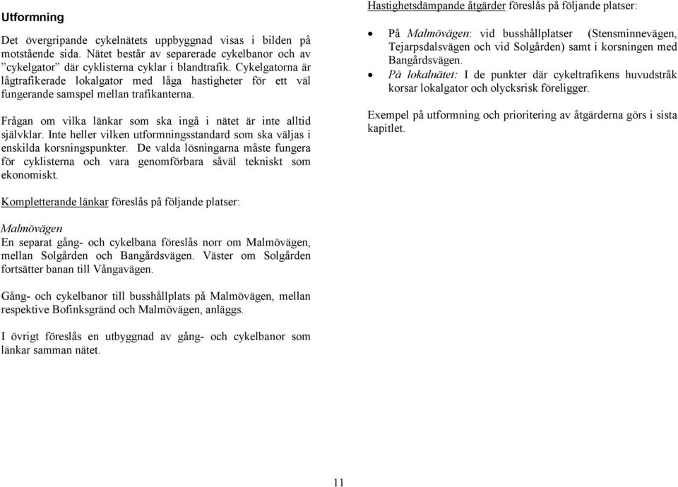 Inte heller vilken utformningsstandard som ska väljas i enskilda korsningspunkter. De valda lösningarna måste fungera för cyklisterna och vara genomförbara såväl tekniskt som ekonomiskt.