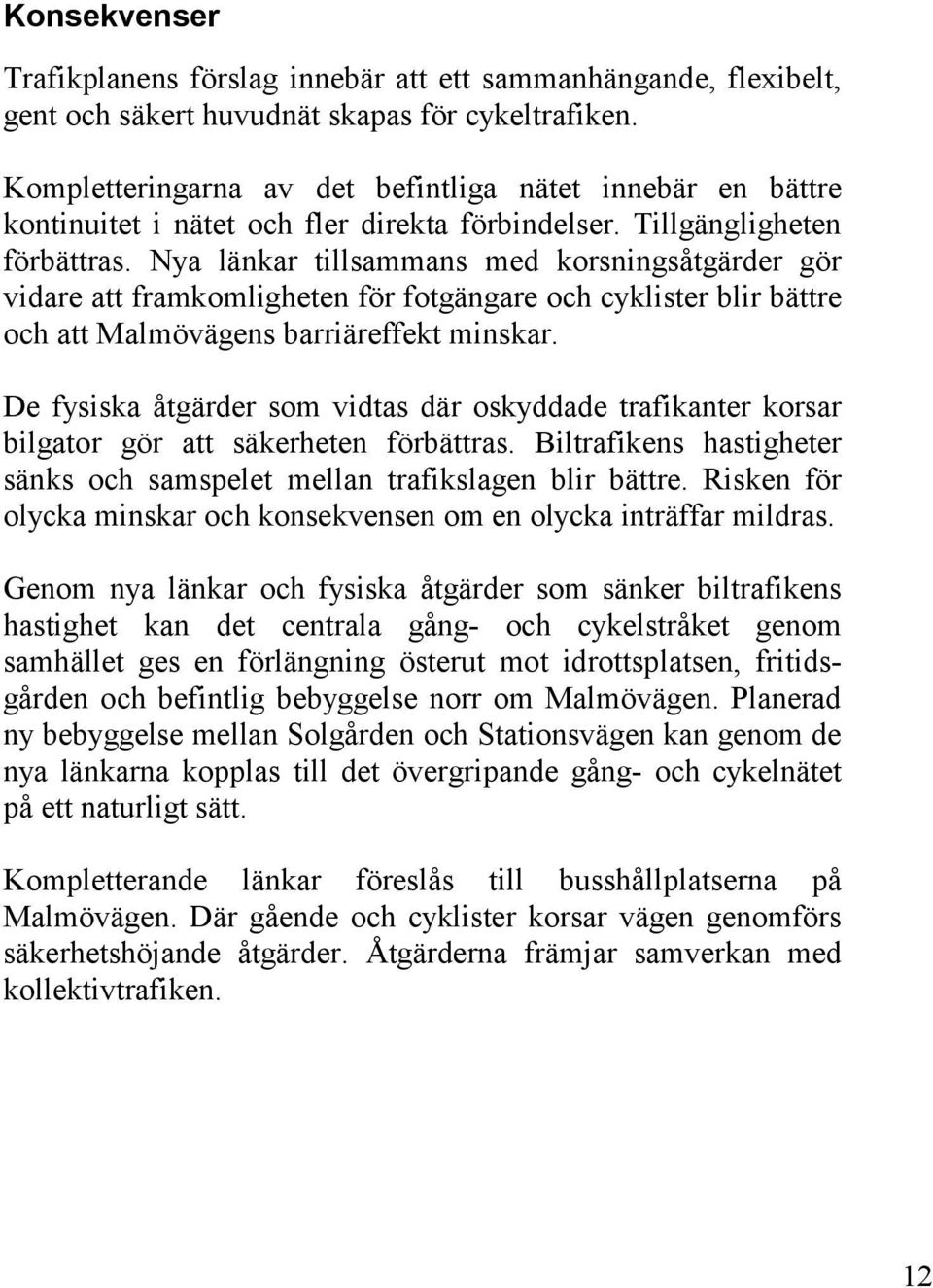 Nya länkar tillsammans med korsningsåtgärder gör vidare att framkomligheten för fotgängare och cyklister blir bättre och att Malmövägens barriäreffekt minskar.