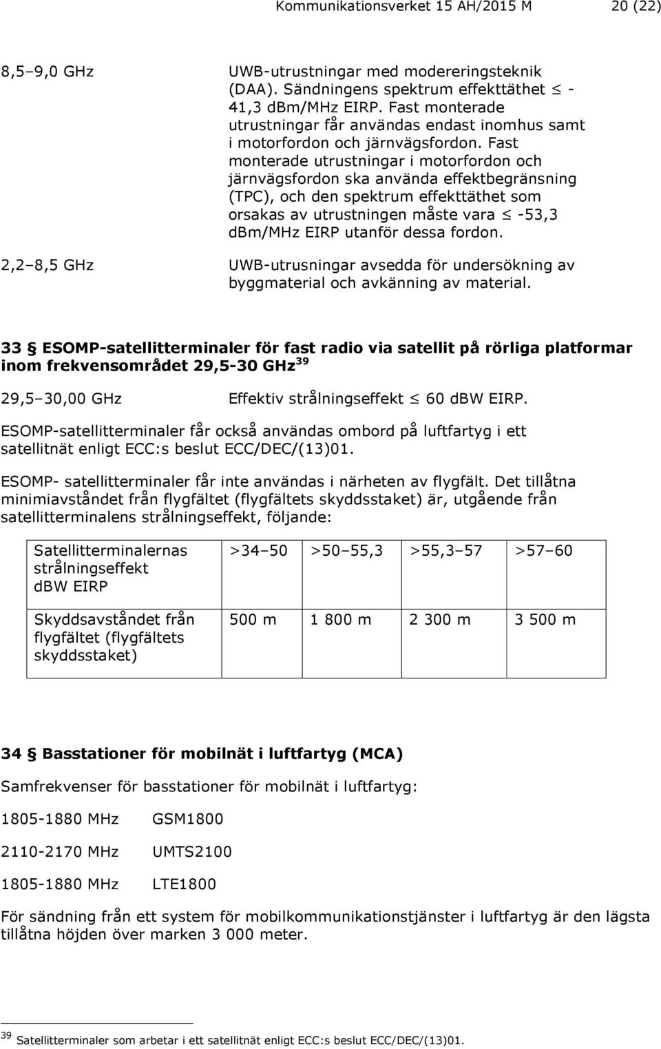 Fast monterade utrustningar i motorfordon och järnvägsfordon ska använda effektbegränsning (TPC), och den spektrum effekttäthet som orsakas av utrustningen måste vara -53,3 dbm/mhz EIRP utanför dessa