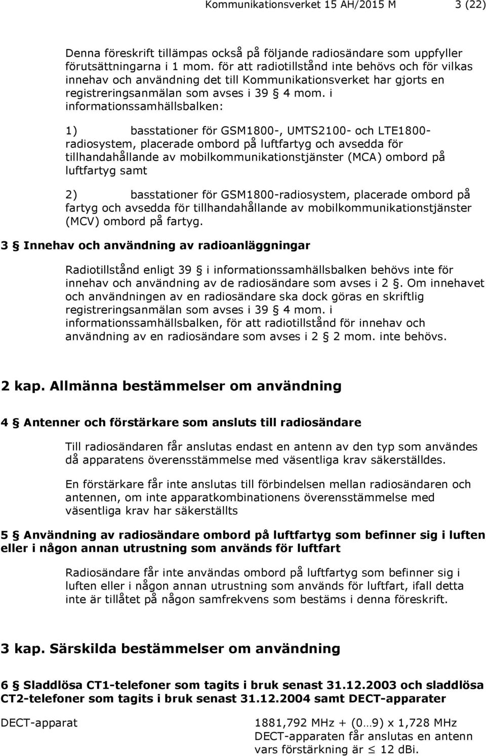 i informationssamhällsbalken: 1) basstationer för GSM1800-, UMTS2100- och LTE1800- radiosystem, placerade ombord på luftfartyg och avsedda för tillhandahållande av mobilkommunikationstjänster (MCA)