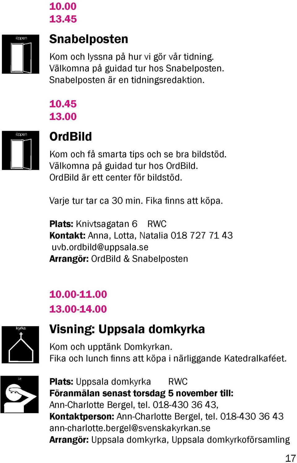 Plats: Knivtsagatan 6 RWC Kontakt: Anna, Lotta, Natalia 018 727 71 43 uvb.ordbild@uppsala.se Arrangör: OrdBild & Snabelposten 10.00-11.00 13.00-14.