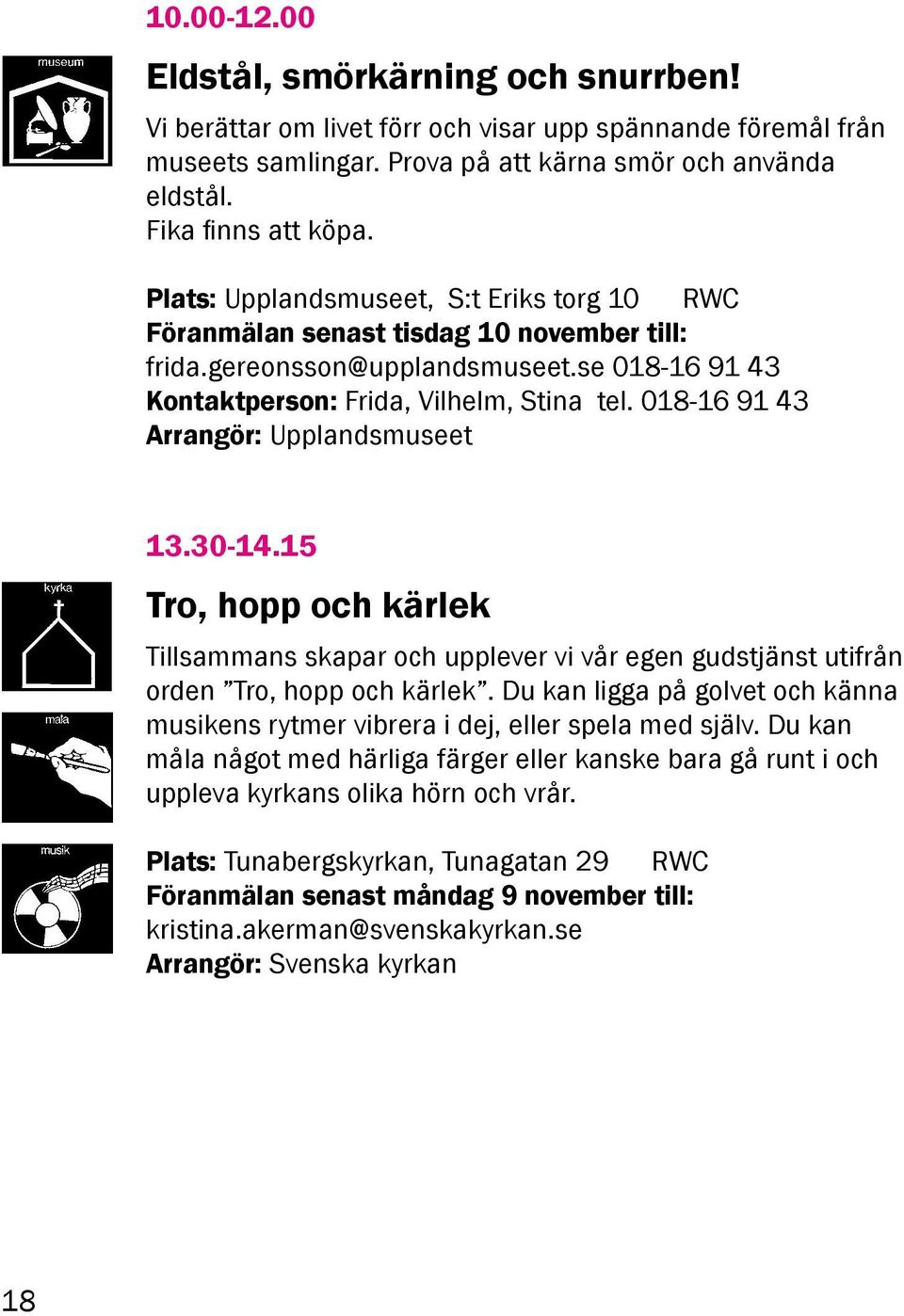 018-16 91 43 Arrangör: Upplandsmuseet 13.30-14.15 Tro, hopp och kärlek Tillsammans skapar och upplever vi vår egen gudstjänst utifrån orden Tro, hopp och kärlek.