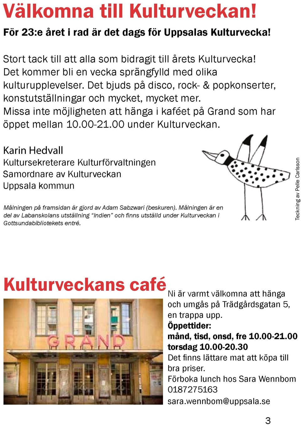Missa inte möjligheten att hänga i kaféet på Grand som har öppet mellan 10.00-21.00 under Kulturveckan.