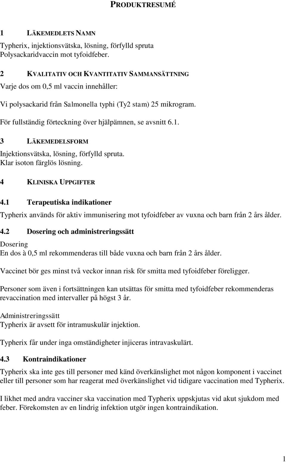 För fullständig förteckning över hjälpämnen, se avsnitt 6.1. 3 LÄKEMEDELSFORM Injektionsvätska, lösning, förfylld spruta. Klar isoton färglös lösning. 4 KLINISKA UPPGIFTER 4.