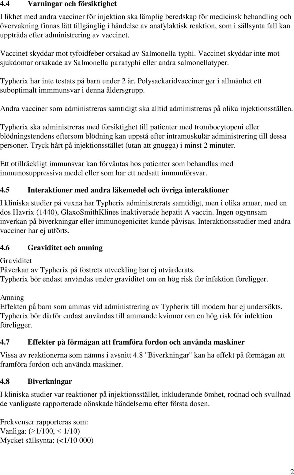 Vaccinet skyddar inte mot sjukdomar orsakade av Salmonella paratyphi eller andra salmonellatyper. Typherix har inte testats på barn under 2 år.