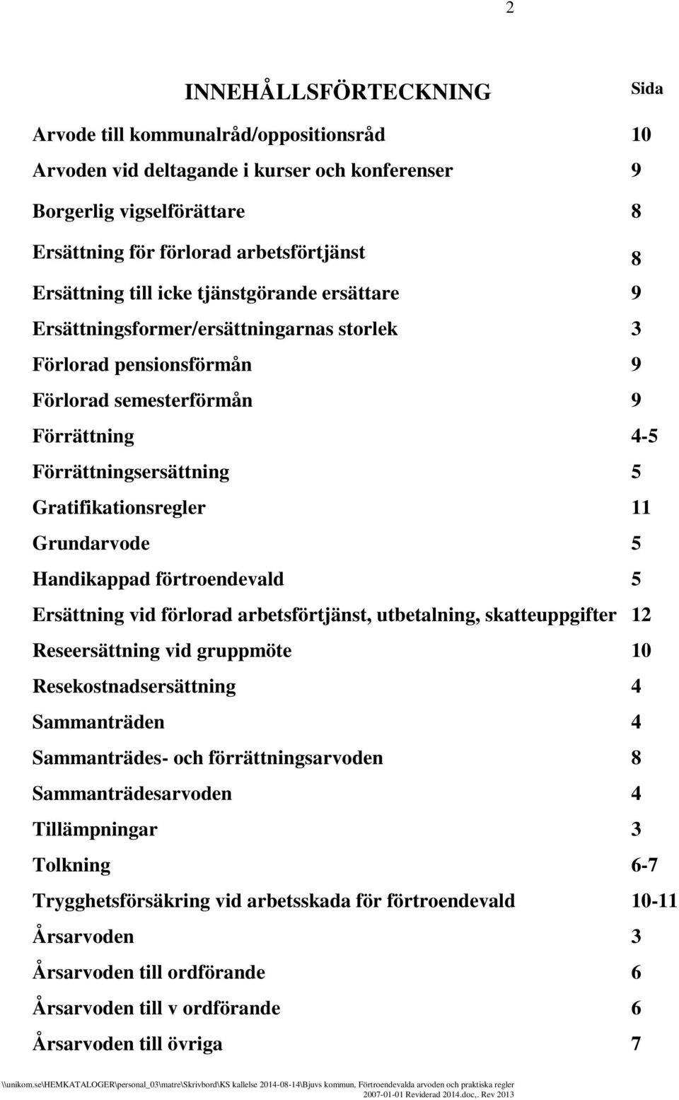 Gratifikationsregler 11 Grundarvode 5 Handikappad förtroendevald 5 Ersättning vid förlorad arbetsförtjänst, utbetalning, skatteuppgifter 12 Reseersättning vid gruppmöte 10 Resekostnadsersättning 4