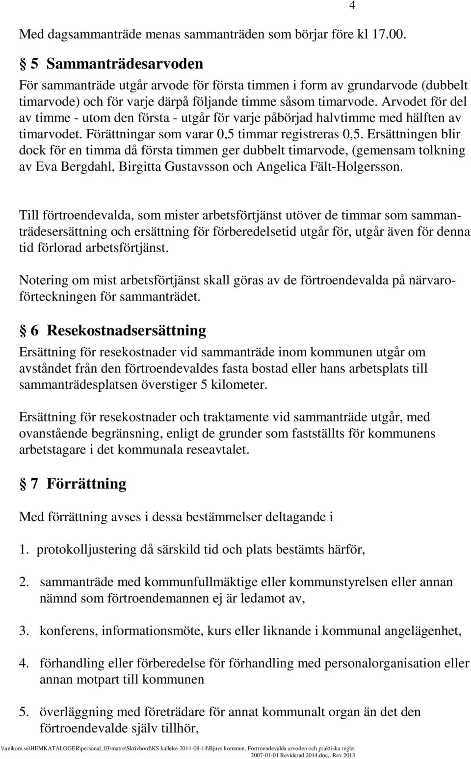 Arvodet för del av timme - utom den första - utgår för varje påbörjad halvtimme med hälften av timarvodet. Förättningar som varar 0,5 timmar registreras 0,5.