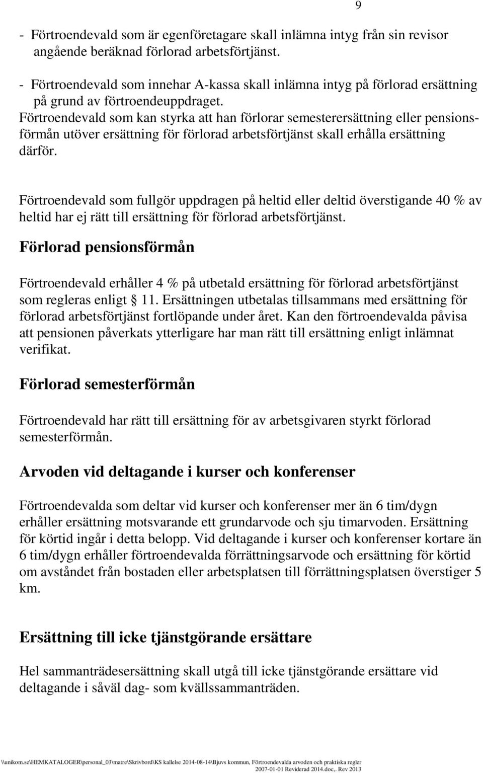 Förtroendevald som kan styrka att han förlorar semesterersättning eller pensionsförmån utöver ersättning för förlorad arbetsförtjänst skall erhålla ersättning därför.