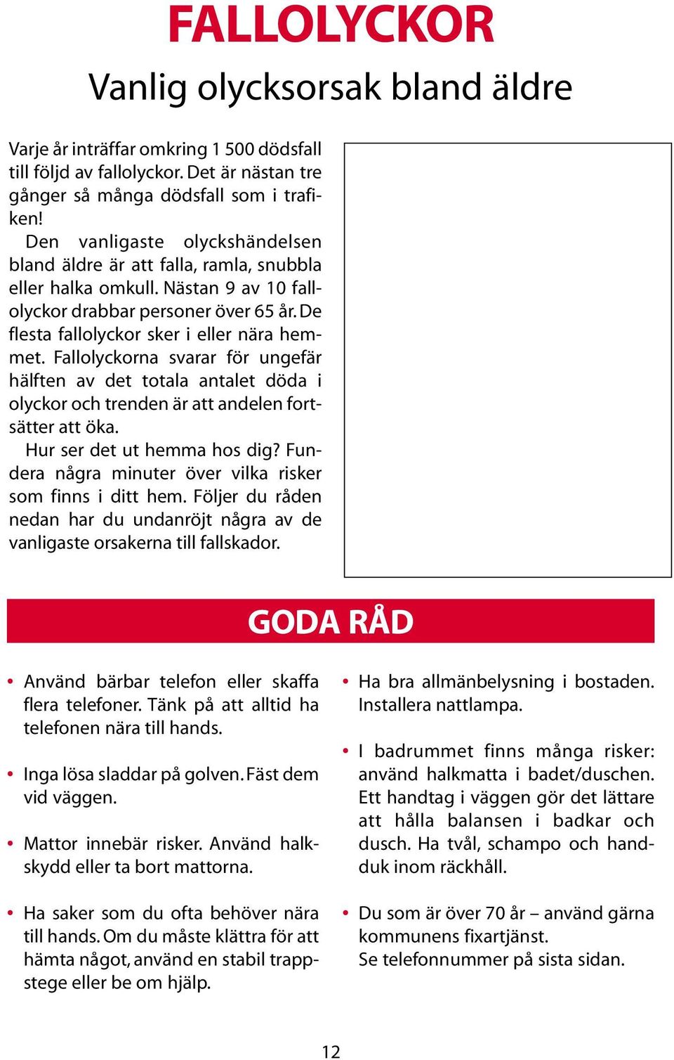 Fallolyckorna svarar för ungefär hälften av det totala antalet döda i olyckor och trenden är att andelen fortsätter att öka. Hur ser det ut hemma hos dig?