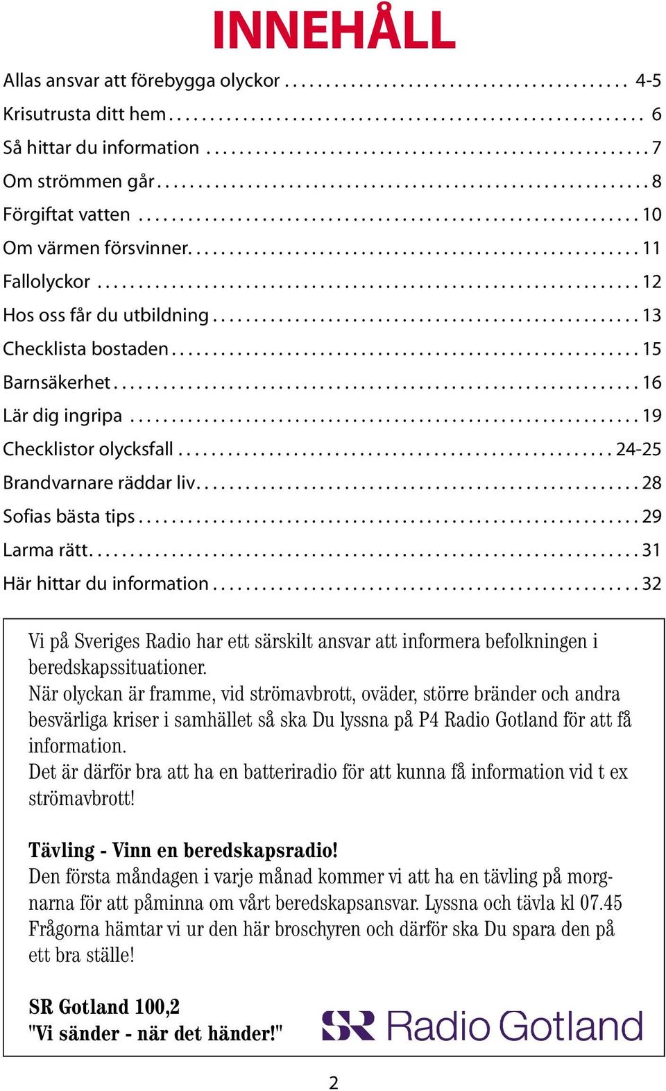...................................................... 11 Fallolyckor.................................................................. 12 Hos oss får du utbildning.................................................... 13 Checklista bostaden.