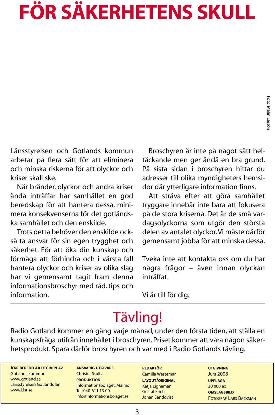 Trots detta behöver den enskilde också ta ansvar för sin egen trygghet och säkerhet.