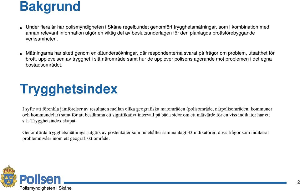 Mätningarna har skett genom enkätundersökningar, där respondenterna svarat på frågor om problem, utsatthet för brott, upplevelsen av trygghet i sitt närområde samt hur de upplever polisens agerande