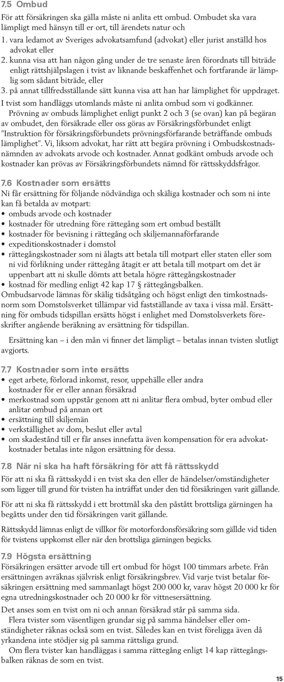 kunna visa att han någon gång under de tre senaste åren förordnats till biträde enligt rättshjälpslagen i tvist av liknande beskaffenhet och fortfarande är lämplig som sådant biträde, eller 3.