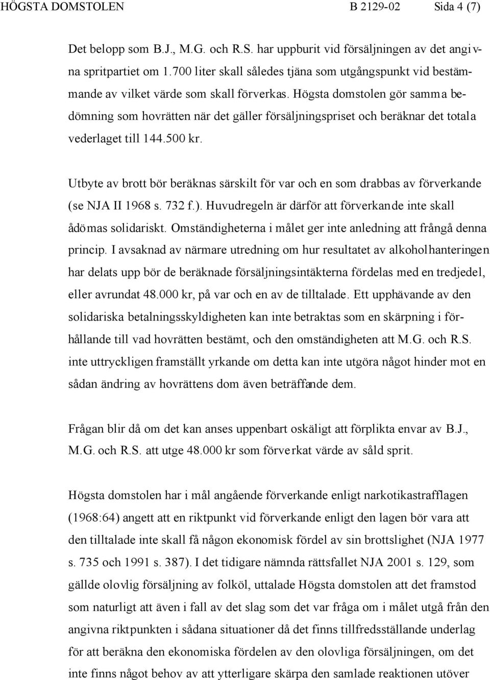 Högsta domstolen gör samma bedömning som hovrätten när det gäller försäljningspriset och beräknar det totala vederlaget till 144.500 kr.