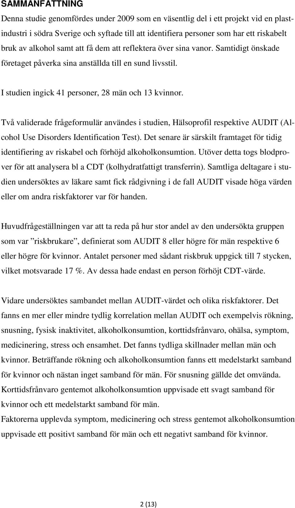 Två validerade frågeformulär användes i studien, Hälsoprofil respektive AUDIT (Alcohol Use Disorders Identification Test).