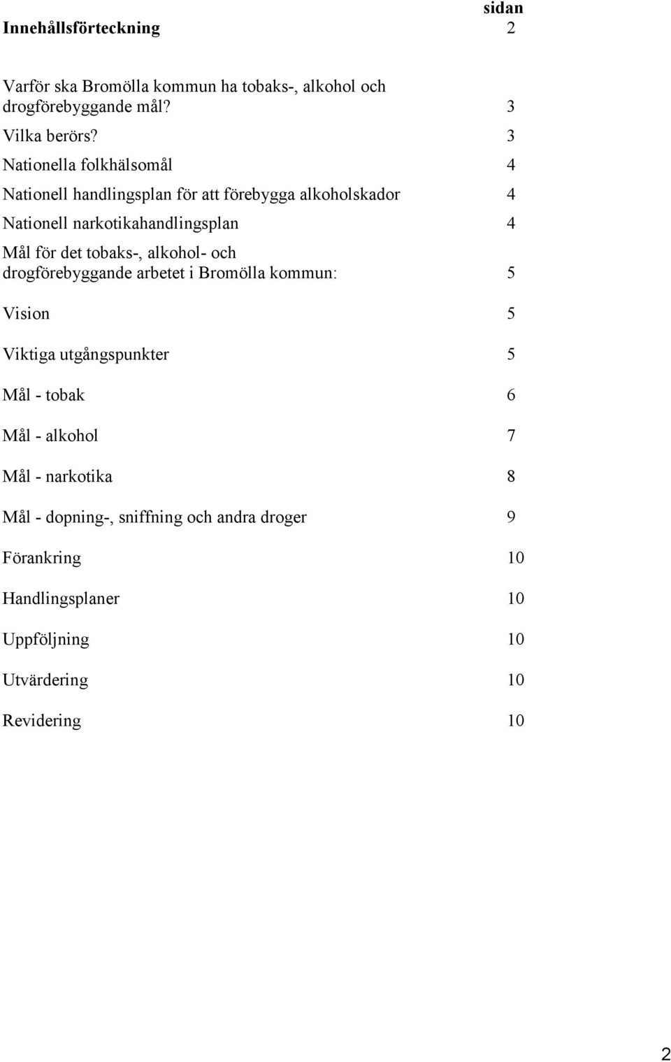 det tobaks-, alkohol- och drogförebyggande arbetet i Bromölla kommun: 5 Vision 5 Viktiga utgångspunkter 5 Mål - tobak 6 Mål -