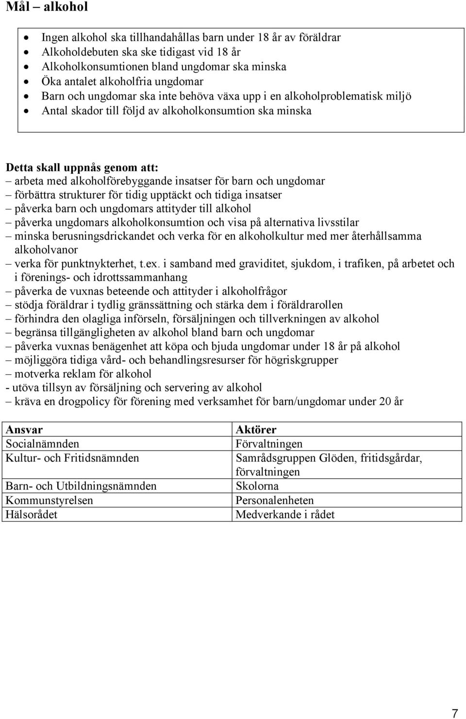 för barn och ungdomar förbättra strukturer för tidig upptäckt och tidiga insatser påverka barn och ungdomars attityder till alkohol påverka ungdomars alkoholkonsumtion och visa på alternativa