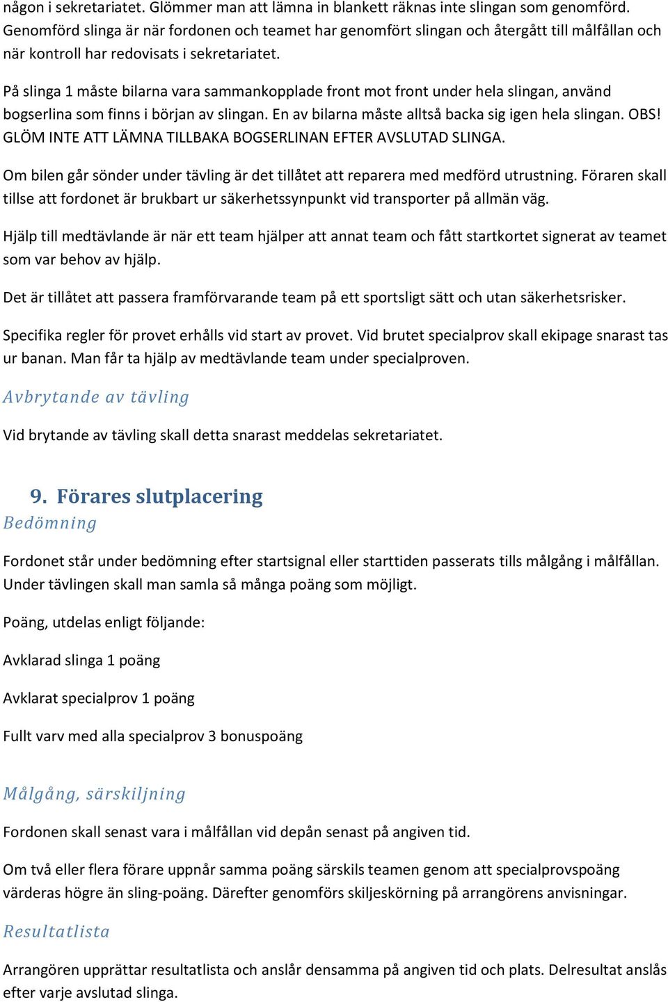 På slinga 1 måste bilarna vara sammankopplade front mot front under hela slingan, använd bogserlina som finns i början av slingan. En av bilarna måste alltså backa sig igen hela slingan. OBS!