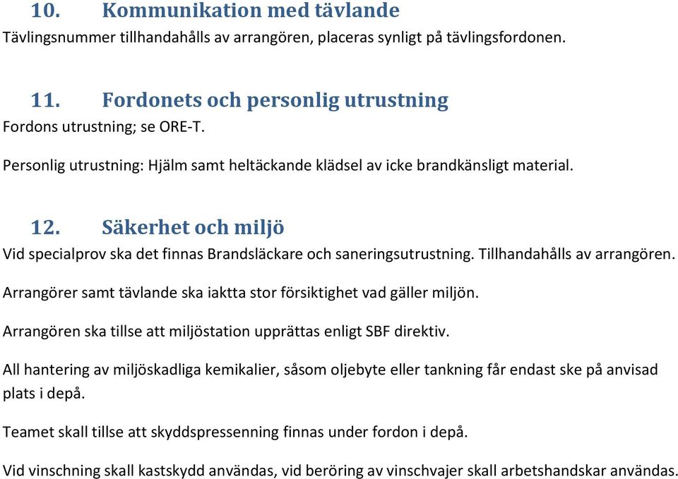 Tillhandahålls av arrangören. Arrangörer samt tävlande ska iaktta stor försiktighet vad gäller miljön. Arrangören ska tillse att miljöstation upprättas enligt SBF direktiv.