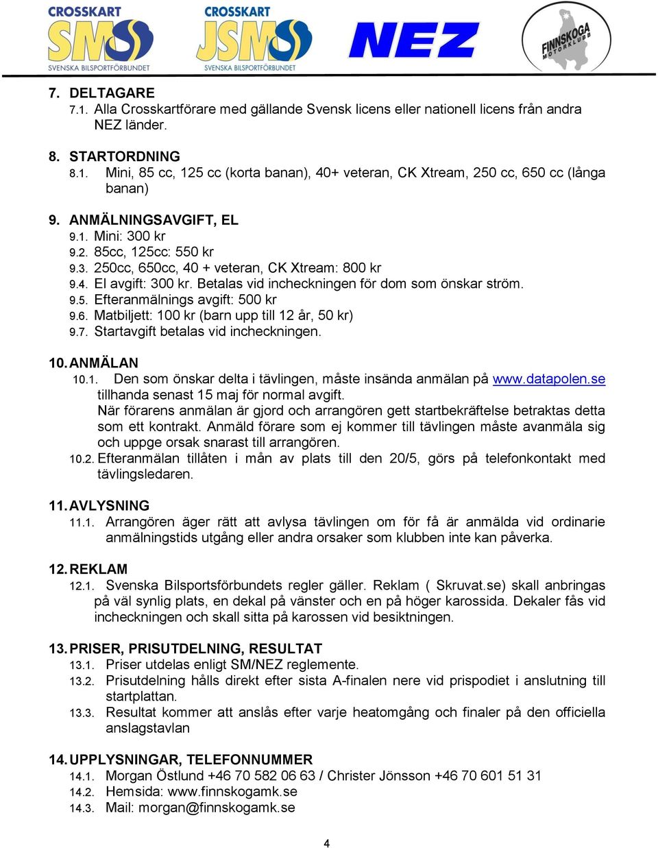 6. Matbiljett: 100 kr (barn upp till 12 år, 50 kr) 9.7. Startavgift betalas vid incheckningen. 10. ANMÄLAN 10.1. Den som önskar delta i tävlingen, måste insända anmälan på www.datapolen.