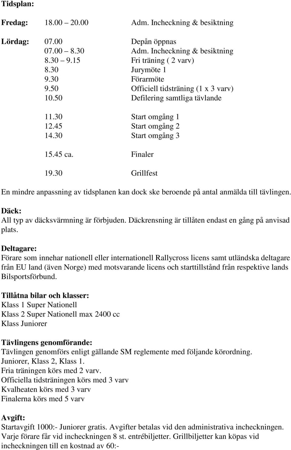 30 Grillfest En mindre anpassning av tidsplanen kan dock ske beroende på antal anmälda till tävlingen. Däck: All typ av däcksvärmning är förbjuden.