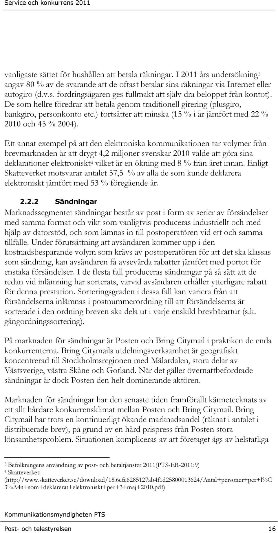 Ett annat exempel på att den elektroniska kommunikationen tar volymer från brevmarknaden är att drygt 4,2 miljoner svenskar 2010 valde att göra sina deklarationer elektroniskt4 vilket är en ökning