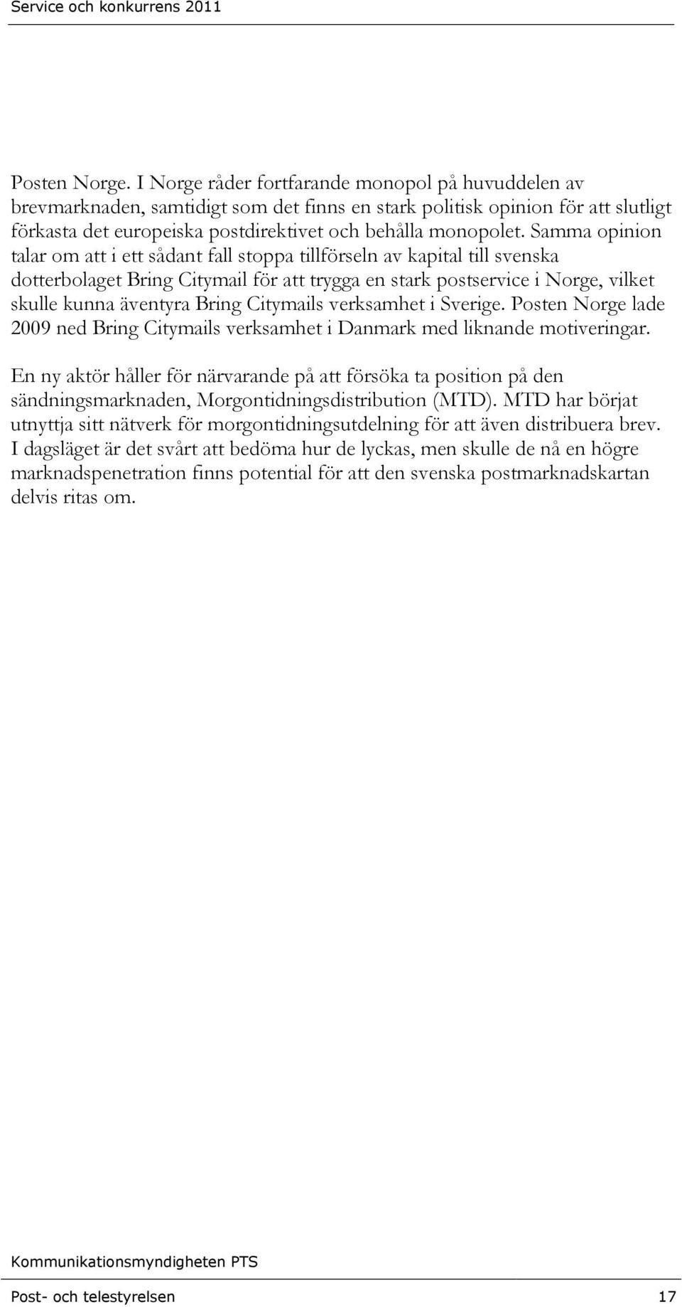 Samma opinion talar om att i ett sådant fall stoppa tillförseln av kapital till svenska dotterbolaget Bring Citymail för att trygga en stark postservice i Norge, vilket skulle kunna äventyra Bring