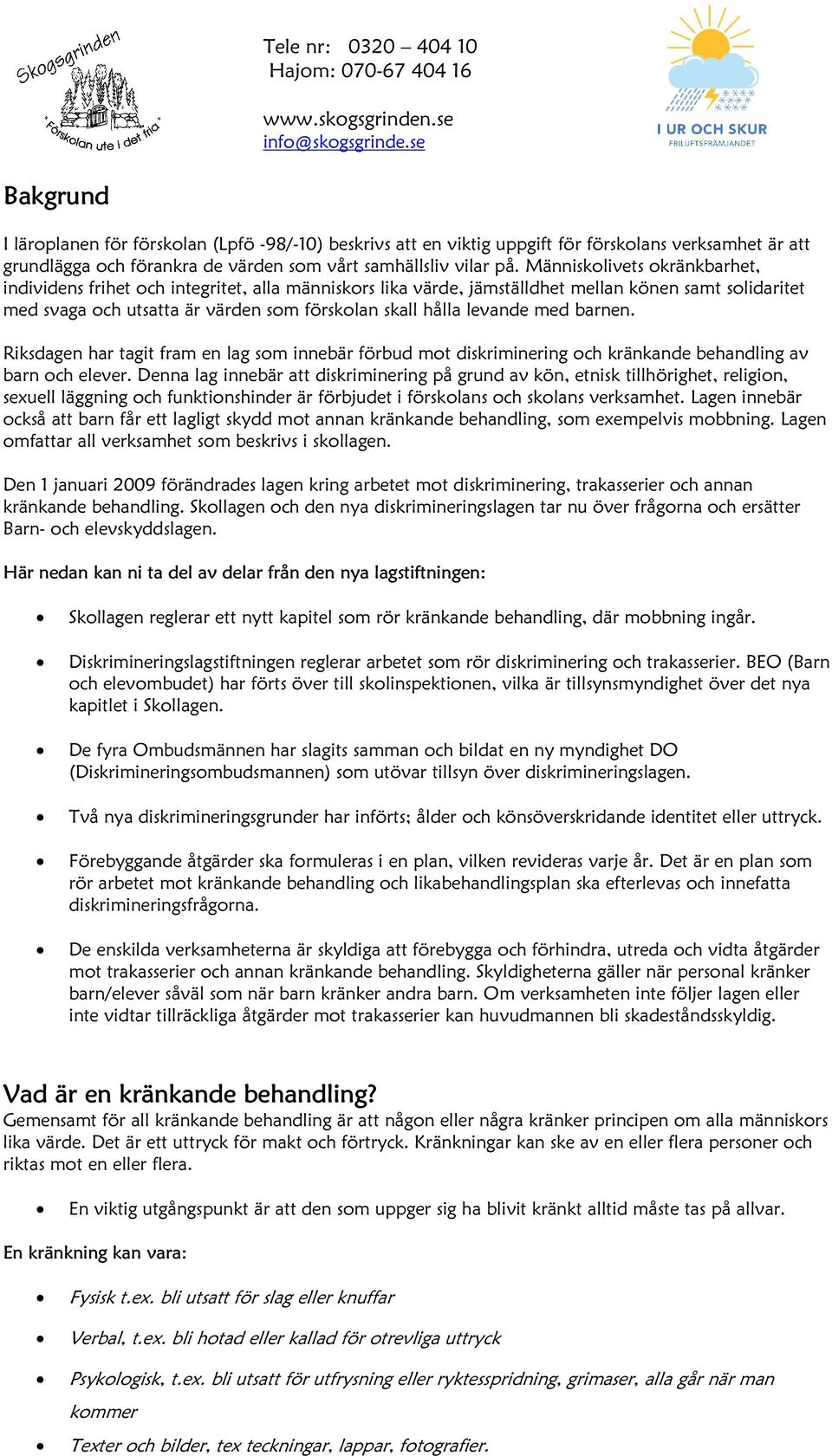 med barnen. Riksdagen har tagit fram en lag som innebär förbud mot diskriminering och kränkande behandling av barn och elever.